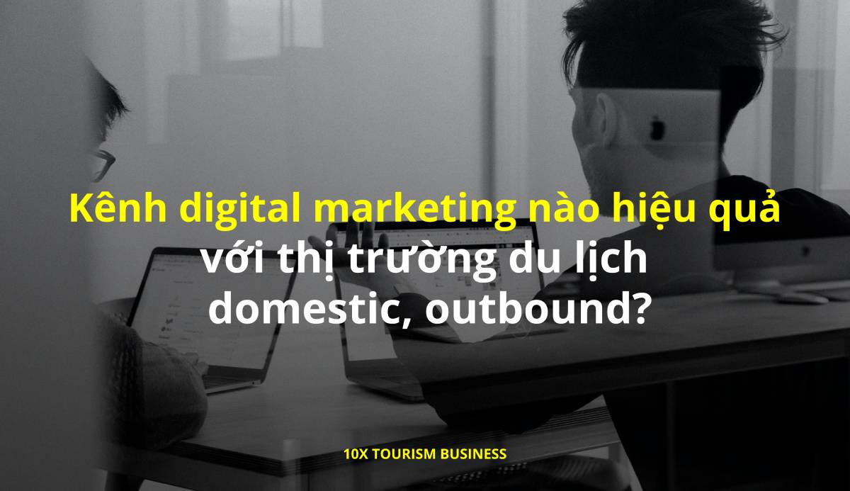 Kênh marketing nào hiệu quả thị trường du lịch domestic, outbound?